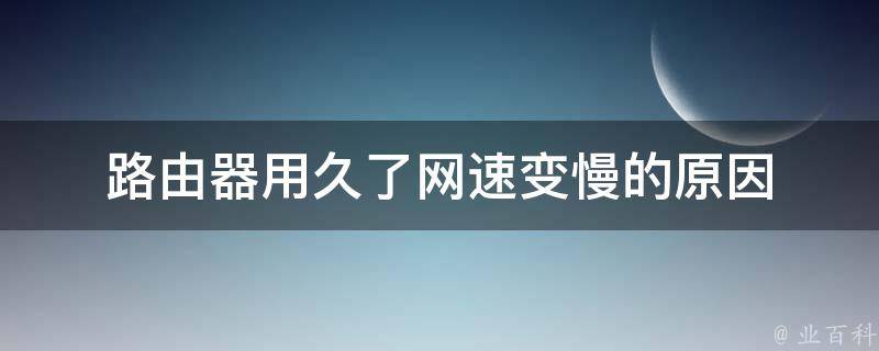 路由器用久了网速变慢的原因 