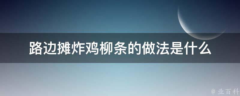 路边摊炸鸡柳条的做法是什么 