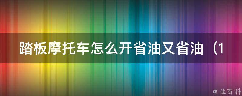 踏板摩托车怎么开省油又省油（10个省油技巧，让你的油费降到最低）