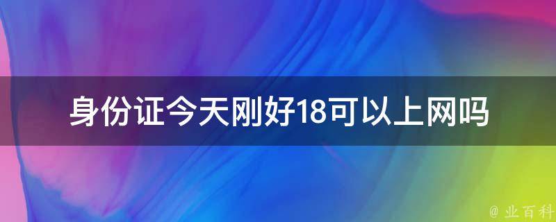 身份证今天刚好18可以上网吗 