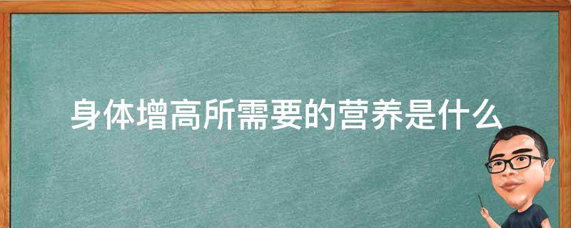 身体增高所需要的营养是什么 