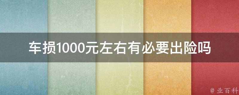 车损1000元左右有必要出险吗(详解出险门槛、理赔流程及注意事项)。