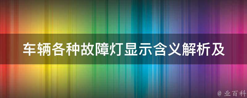 车辆各种故障灯显示_含**析及常见故障排查方法。