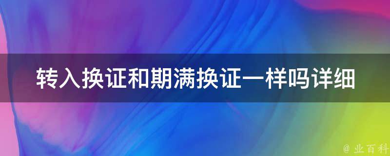 转入换证和期满换证一样吗(详细解答)