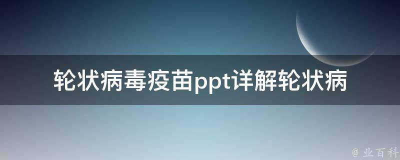 轮状病毒疫苗ppt_详解轮状病毒疫苗的研究进展和应用前景