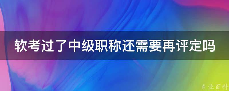 软考过了中级职称还需要再评定吗 