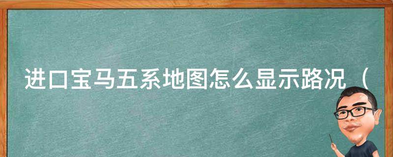 进口宝马五系地图怎么显示路况_详解宝马地图实时路况的使用方法