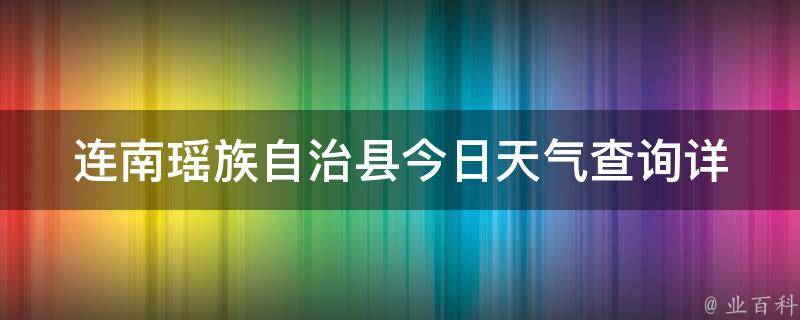 连南瑶族自治县今日天气查询(详细预报及未来一周天气趋势)。