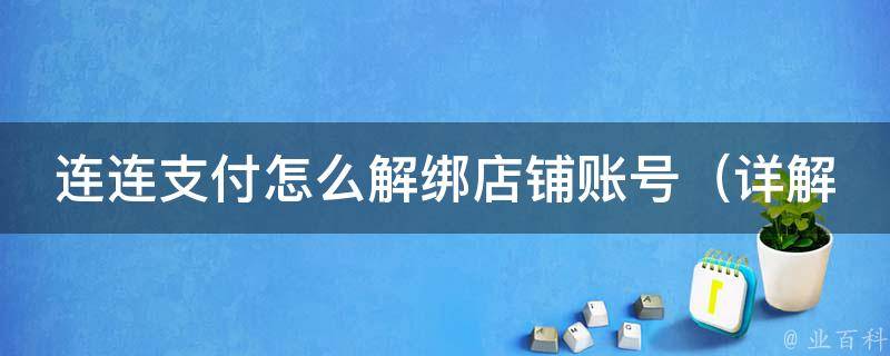 连连支付怎么解绑店铺账号_详解连连支付店铺账号解绑方法