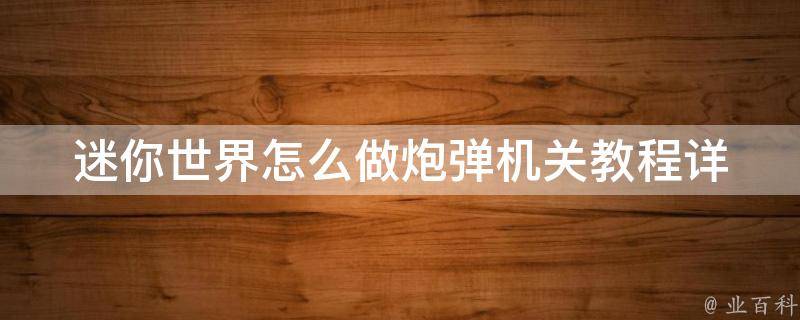 迷你世界怎么做炮弹机关教程_详细图文教学，让你轻松打造强力机关。