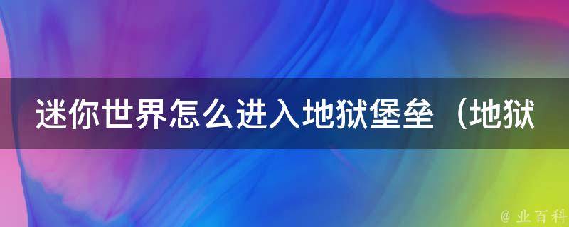 迷你世界怎么进入地狱堡垒（地狱堡垒攻略及进入方法大全）