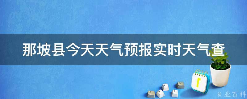 那坡县今天天气预报_实时天气查询及未来七天天气预报