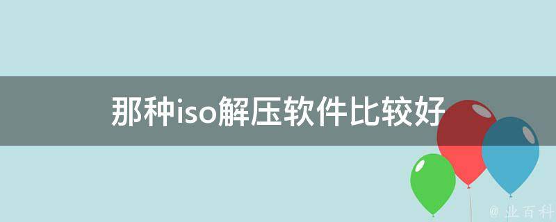 那种iso解压软件比较好 