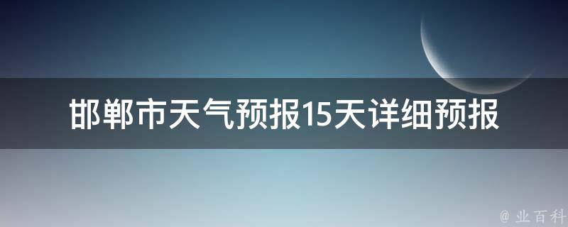 邯郸市天气预报(15天详细预报)