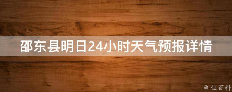 邵东县明日24小时天气预报详情_今日天气变化趋势、温度变化、降雨概率等