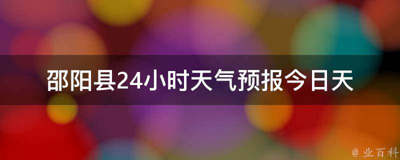 邵阳县24小时天气预报(今日天气实况及未来24小时天气预报)