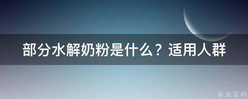 部分水解奶粉是什么？_适用人群、品牌、功效及相关问题解答