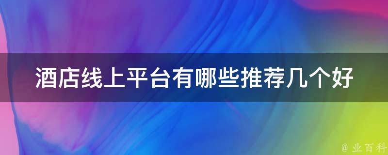 酒店线上平台有哪些(推荐几个好用的平台)