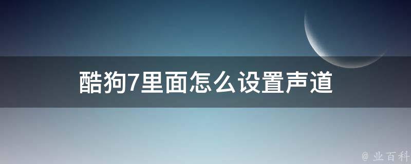 酷狗7里面怎么设置声道 