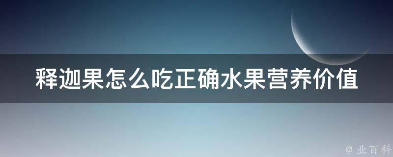 释迦果怎么吃正确水果(营养价值+做法分享+常见误区)