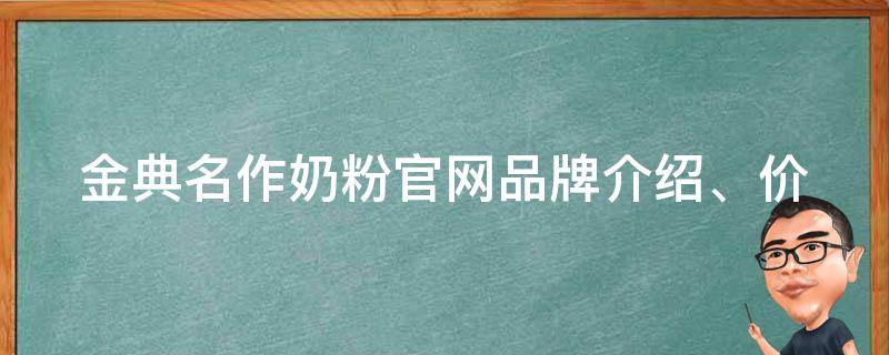 金典名作奶粉官网_品牌介绍、价格、购买渠道一网打尽。