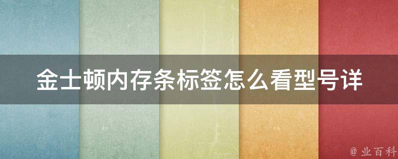 金士顿内存条标签怎么看型号_详解金士顿内存条型号标签的含义和识别方法。