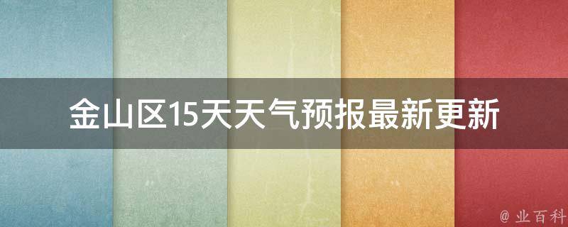 金山区15天天气预报(最新更新明天起多云转阴，周末小雨提醒)