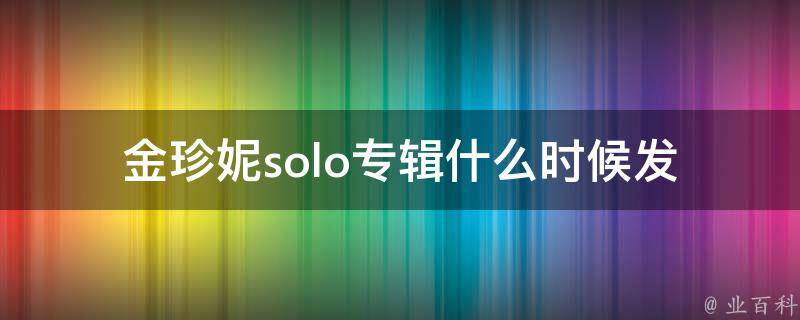 金珍妮solo专辑(什么时候发布？歌曲有哪些？)