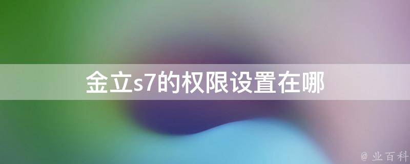 金立s7的权限设置在哪 