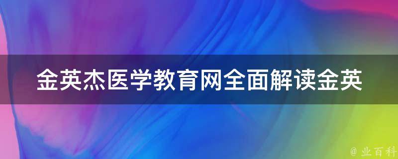 金英杰医学教育网_全面解读金英杰医学教育网，学习医学知识从这里开始。