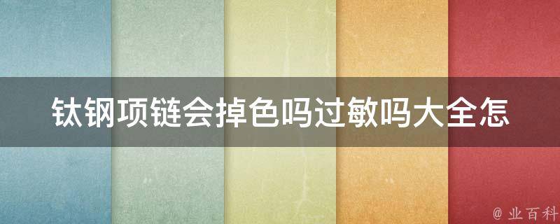 钛钢项链会掉色吗过敏吗大全_怎么辨别真假钛钢项链，如何正确佩戴