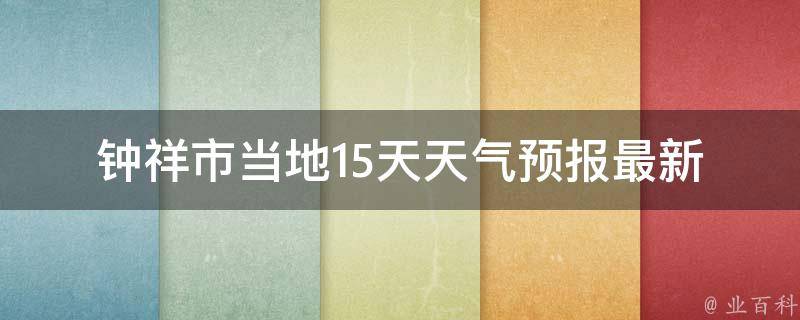 钟祥市当地15天天气预报_最新天气预报和未来两周天气变化趋势