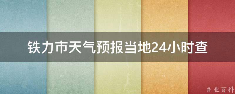 铁力市天气预报(当地24小时查询+最新天气情况)