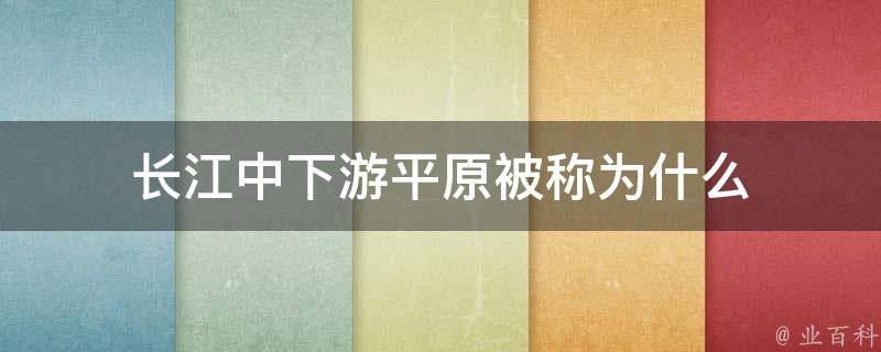 长江中下游平原被称为什么 