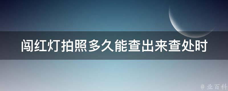 闯红灯拍照多久能查出来_查处时间需要多久？