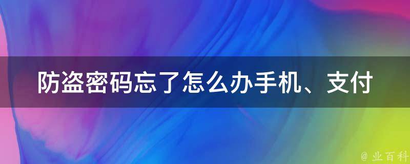 防盗密码忘了怎么办_手机、支付宝、银行卡、电脑、门禁卡等常用密码找回方法