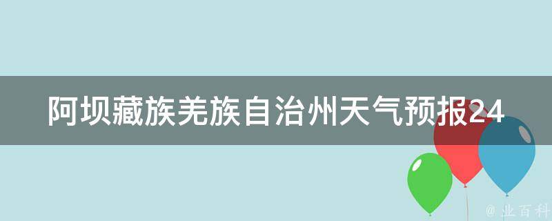 阿坝藏族羌族自治州天气预报24小时实时查询_今日天气、未来一周变化、旅游出行必备。