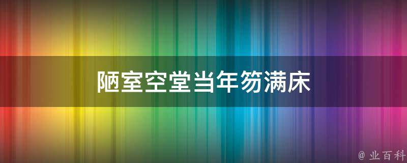 陋室空堂当年笏满床 