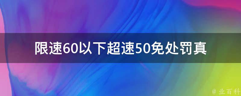 限速60以下**50免处罚(真的吗？详解新交规中的这一规定)