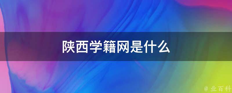 陕西学籍网是什么 