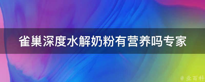 雀巢深度水解奶粉有营养吗_专家解读：婴儿奶粉中的深度水解蛋白质。