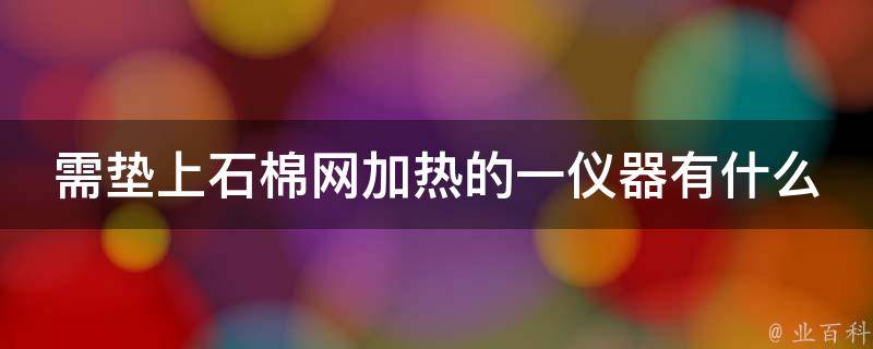 需垫上石棉网加热的一仪器有什么 