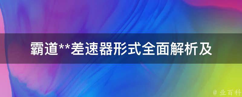 霸道**差速器形式_全面解析及选购指南