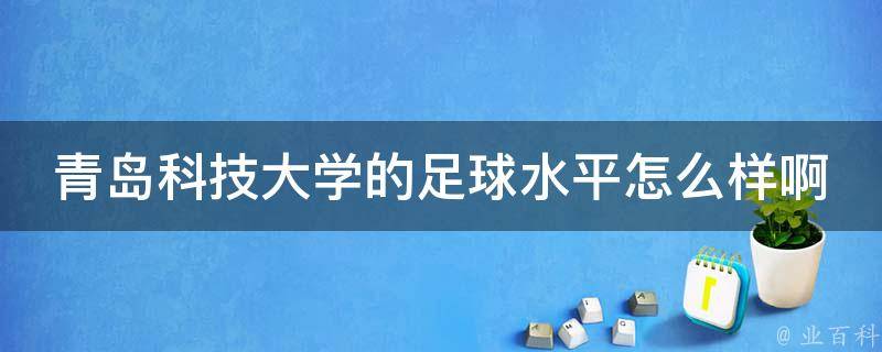 青岛科技大学的足球水平怎么样啊 