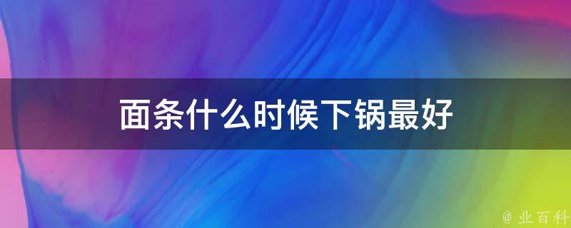 面条什么时候下锅最好 