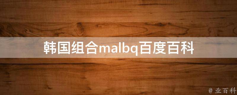 韩国组合malbq百度百科 