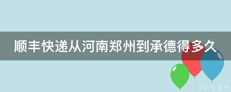 顺丰快递从河南郑州到承德得多久 