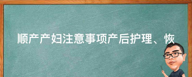 顺产产妇注意事项_产后护理、恢复、饮食、锻炼全解析