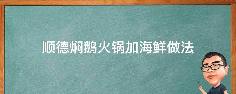 顺德焖鹅火锅加海鲜做法 