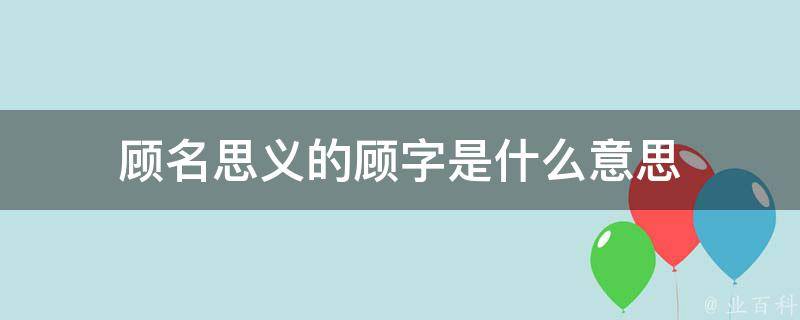 顾名思义的顾字是什么意思 